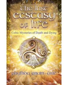 Last Ecstasy of Life, The: Celtic Mysteries of Death and Dying