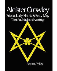 Aleister Crowley, Frieda, Lady Harris & Betty May : Their Art, Magic & Astrology