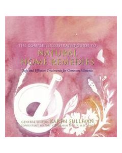 Complete Illustrated Guide to Natural Home Remedies