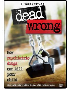 Dead Wrong - How Psychiatric Drugs Can Kill Your Child