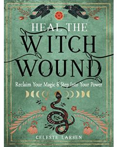 HEAL THE WITCH WOUND: RECLAIM YOUR MAGIC & STEP INTO YOUR POWER