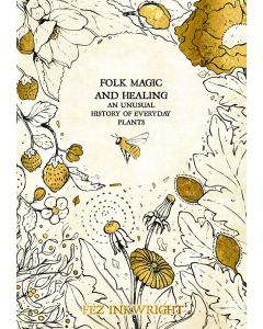 FOLK MAGIC AND HEALING: AN UNUSUAL HISTORY OF EVERYDAY PLANT
