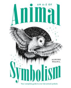 A-Z of Animal Symbolism, An: Your complete guide to over 150 animal symbols