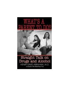 What's a Parent to Do? Straight Talk about Drugs and Alcohol