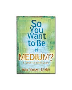 SO YOU WANT TO BE A MEDIUM