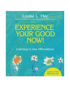 EXPERIENCE YOUR GOOD NOW: AFFIRMATIONS