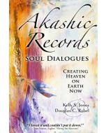 AKASHIC RECORDS SOUL DIALOGUES: Creating Heaven On Earth Now