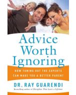 Advice Worth Ignoring: How Tuning Out the Experts Can Make You A Better Parent