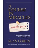 A Course in Miracles made easy: Mastering the Journey from Fear to Love