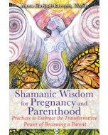 Shamanic Wisdom for Pregnancy and Parenthood
