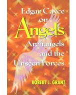 EDGAR CAYCE ON ANGELS, ARCHANGELS , AND THE UNSEEN FORCES 