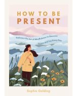 HOW TO BE PRESENT