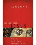 Resurrecting Jesus: Embodying the Spirit of a Revolutionary Mystic