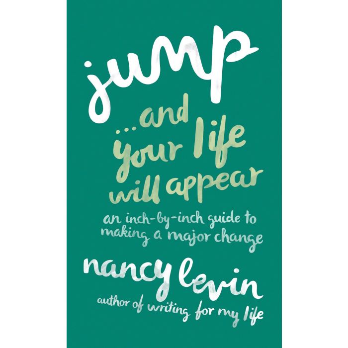 Jump And Your Life Will Appear: An Inch-by-Inch Guide to Making a Major Change
