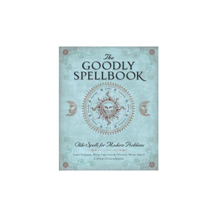 Goodly Spellbook, The: Olde Spells for Modern Problems